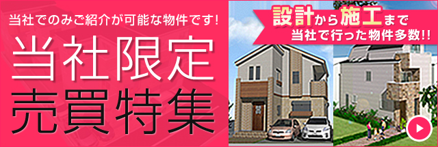 当社でのみご紹介が可能な物件です！ 当社限定売買特集 設計から施工まで当社で行った物件多数!!